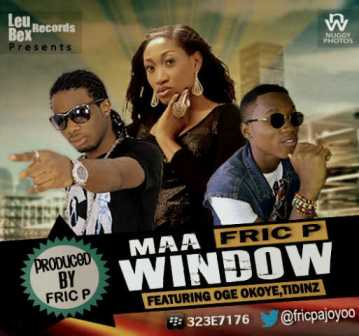 Music Premiere Maa window Fric P ft Oge Okoye Tidinz