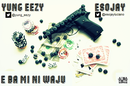 Music: Yung Eezy ft Esojay Luciano – E bami Ni Wa Ju