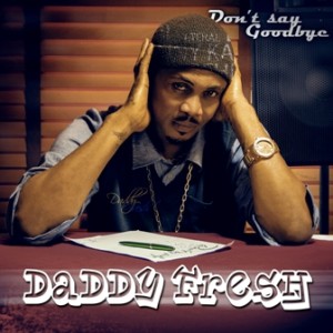 Music: Daddy Fresh – Dont say Goodbye