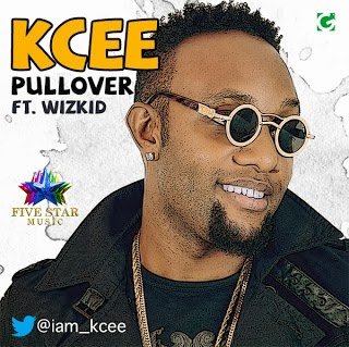 MUSIC: KCee – Pull Over Ft. WizKid @iam_kcee