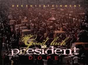 Music: D.O.P.E – Good luck my President [@dopebeyondrap]