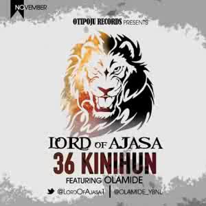 Music: Lord of Ajasa – 36 Kiniwun Ft. Olamide [@LordOfAjasa1, @Olamide_YBNL]