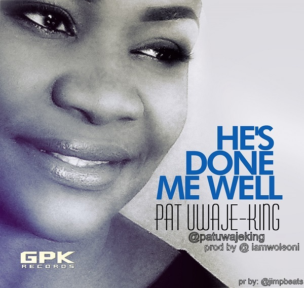 Gospel: Pat Uwaje-King – He’s Done Me Well [@patuwajeking, @iamwoleoni, @jimpbeats]