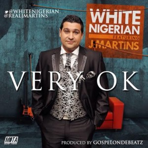 Music: White Nigerian ft. J. Martins – Very OK [ @WhiteNigerian, @Realjmartins]