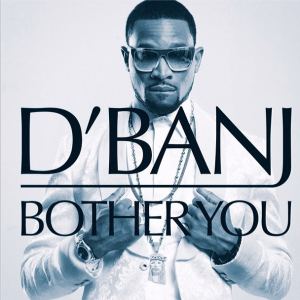 Video|Audio: D’banj – Bother You [@iamdbanj]