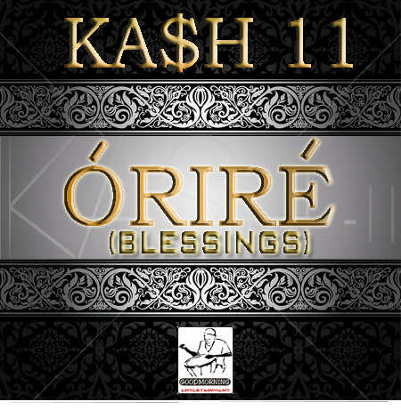 Music: Kash 11 – Orire (Blessings) [@kash11ondbeat]