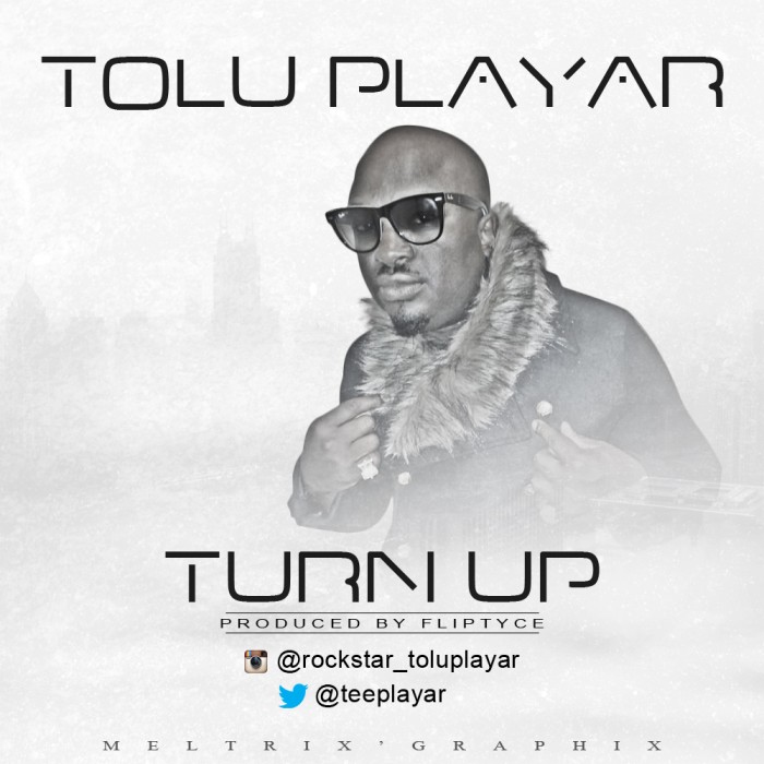 Music: Tolu Playar – Turn Up (prod. by Fliptyce) @TEEPLAYAR