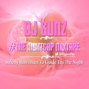 Mixtape: Dj Gunz – The NightCap Mixtape [@Djgunz9ja]