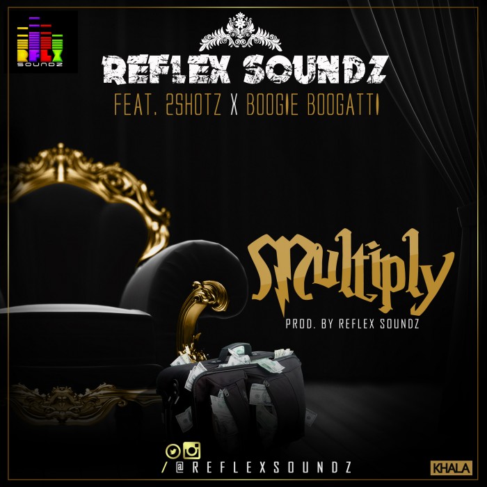 Music: Reflex Soundz – Multiply ft. 2Shotz & Boogie Boogatti (Prod.@reflexsoundz)