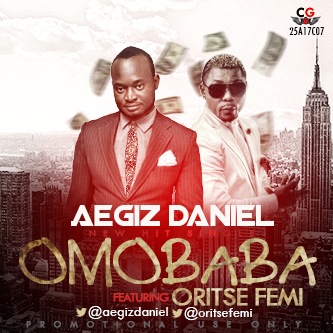 MUSIC: Aegiz Daniel (@aegizdaniel) Ft Oritse Femi (@oritsefemi) – Omo Baba