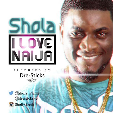 #Music: Shola – I Love Naija {prod: Dresticks} [@Shola_Pfame]