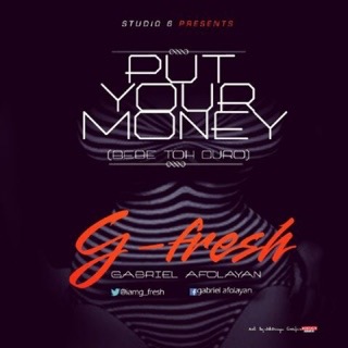 #Music: Gabriel Afolayan (G-Fresh) – Put Your Money (Bebe toh Duro) @iamg_fresh