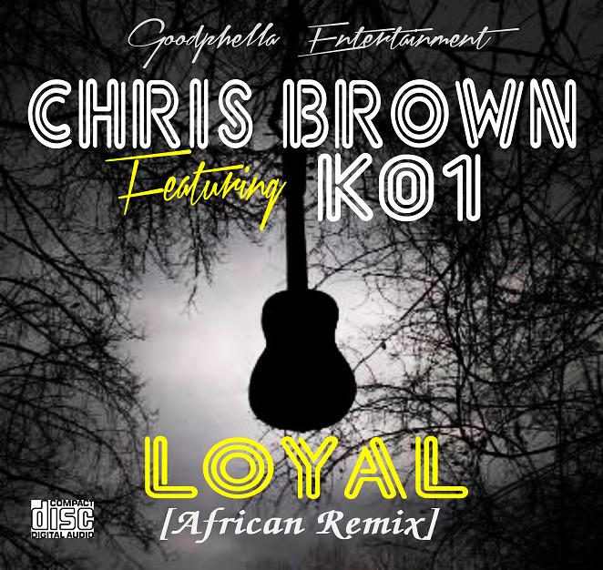 #Music: Chris Brown ft K01 – Loyal [African remix] @chrisbrown ft @K01Abinibi