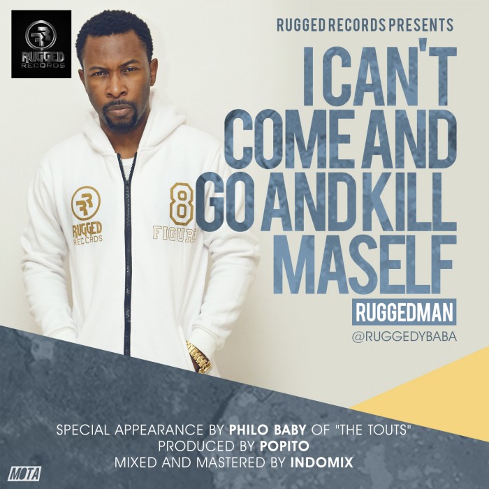 #Music: Ruggedman – I Cant Come and Go and Kill Maself [@Ruggedybaba, @Popitob, @Indomixng]