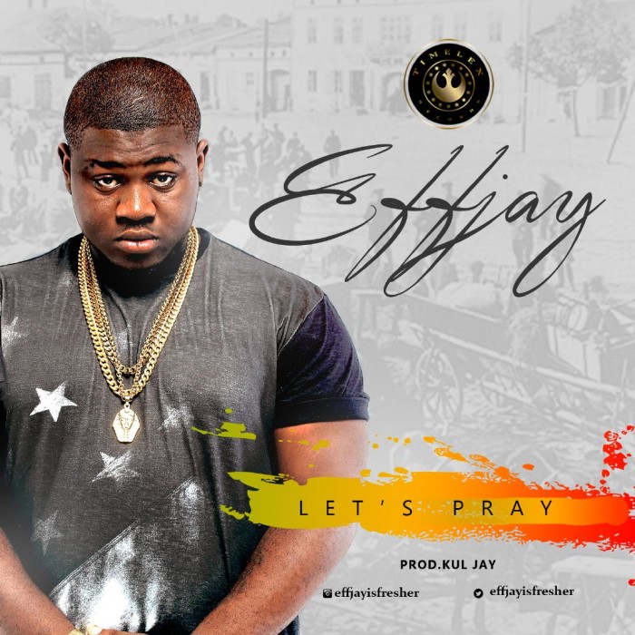 #KonkNaijaMusic: Effjay – Let’s Pray [@ReportNaija, @effjayisfresher]