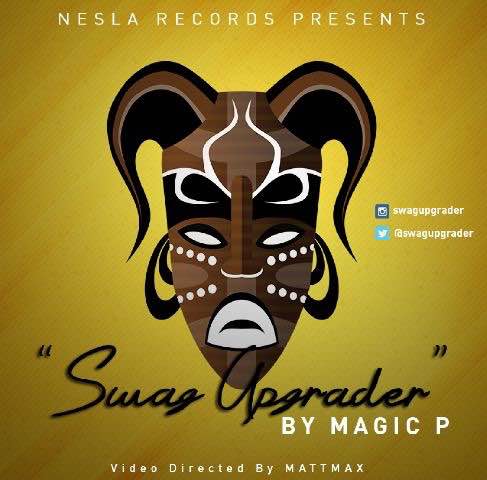 Magic P [@Swagupgrader] – Swag Upgrader [ Directed by MATTMAX]