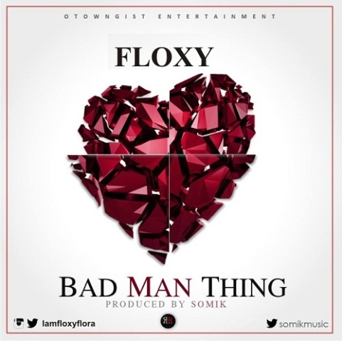 #Music: Lyrics: Floxy – Bad Man Thing [@IamFloxyFlora, @otowngist @hardynwa]