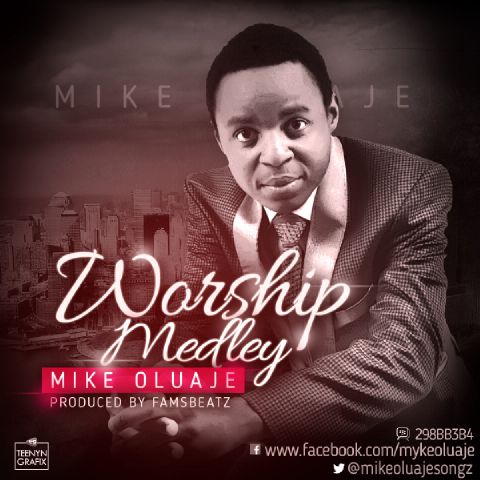 #Gospel: Mike Oluaje – Worship Medley [@mikeoluajesongz]