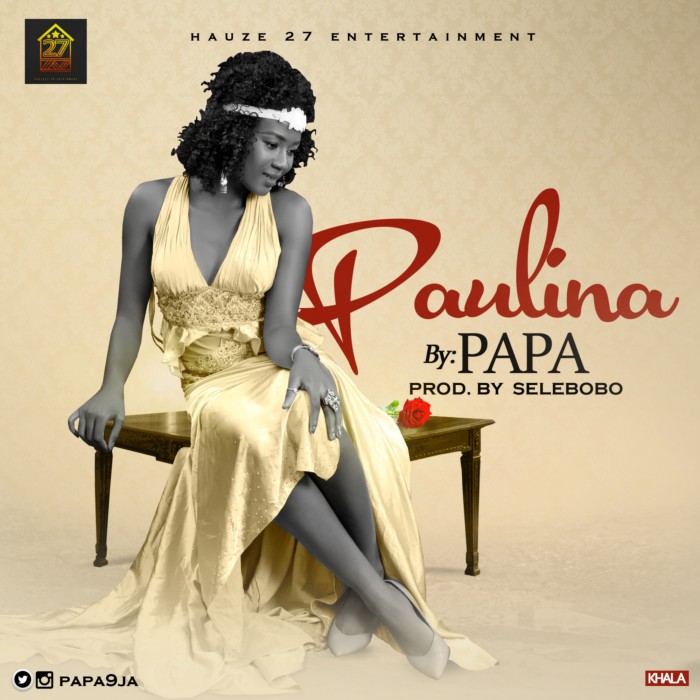#Music: Papa – Paulina (Prod By Selebobo) @papa9ja