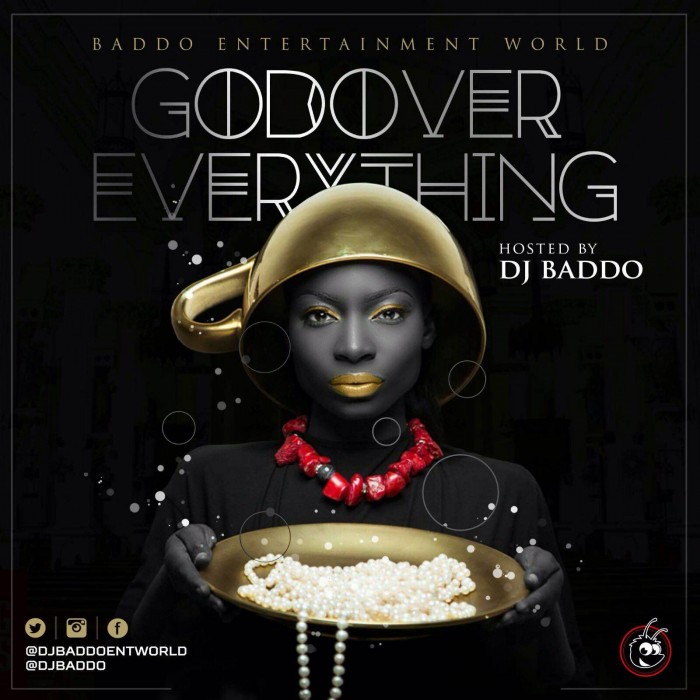 Music #Mixtape: Dj Baddo #GodOverEverything Mix @Djbaddo @Baddoentworld